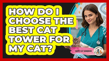 How Do I Choose The Best Cat Tower For My Cat? - Happy Cat Handbook