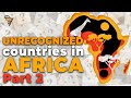 Unrecognized Countries in Africa (Part 2)