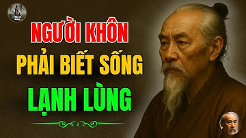 CỔ NHÂN DẠY   NGƯỜI KHÔN PHẢI BIẾT SỐNG LẠNH LÙNG   Triết Lý Cuộc Sống