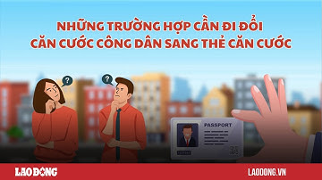 Những trường hợp cần đi đổi Căn cước công dân sang thẻ Căn cước | Báo Lao Động
