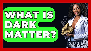 What Is Dark Matter? - Science Through Time