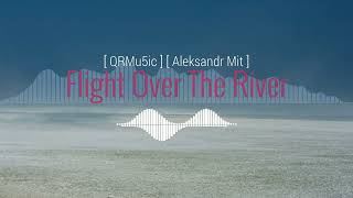 Flight Over The River [ QRMu5ic ] [ Aleksandr Mit ]