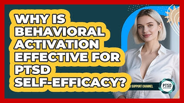 Why Is Behavioral Activation Effective For PTSD Self-efficacy? - PTSD Support Channel