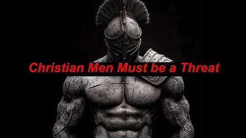 Christian Men Must be Dangerous