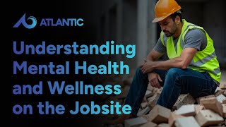 Construction's Hidden Hazards: Understanding Mental Health and Wellness on the Jobsite