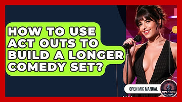 How To Use Act Outs To Build A Longer Comedy Set? - Open Mic Manual