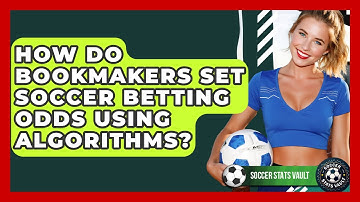 How Do Bookmakers Set Soccer Betting Odds Using Algorithms? - Soccer Stats Vault