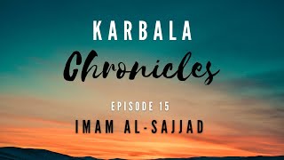 Episode 15: Imam Al Sajjad | Karbala Chronicles with Sayyid Hussain Makke