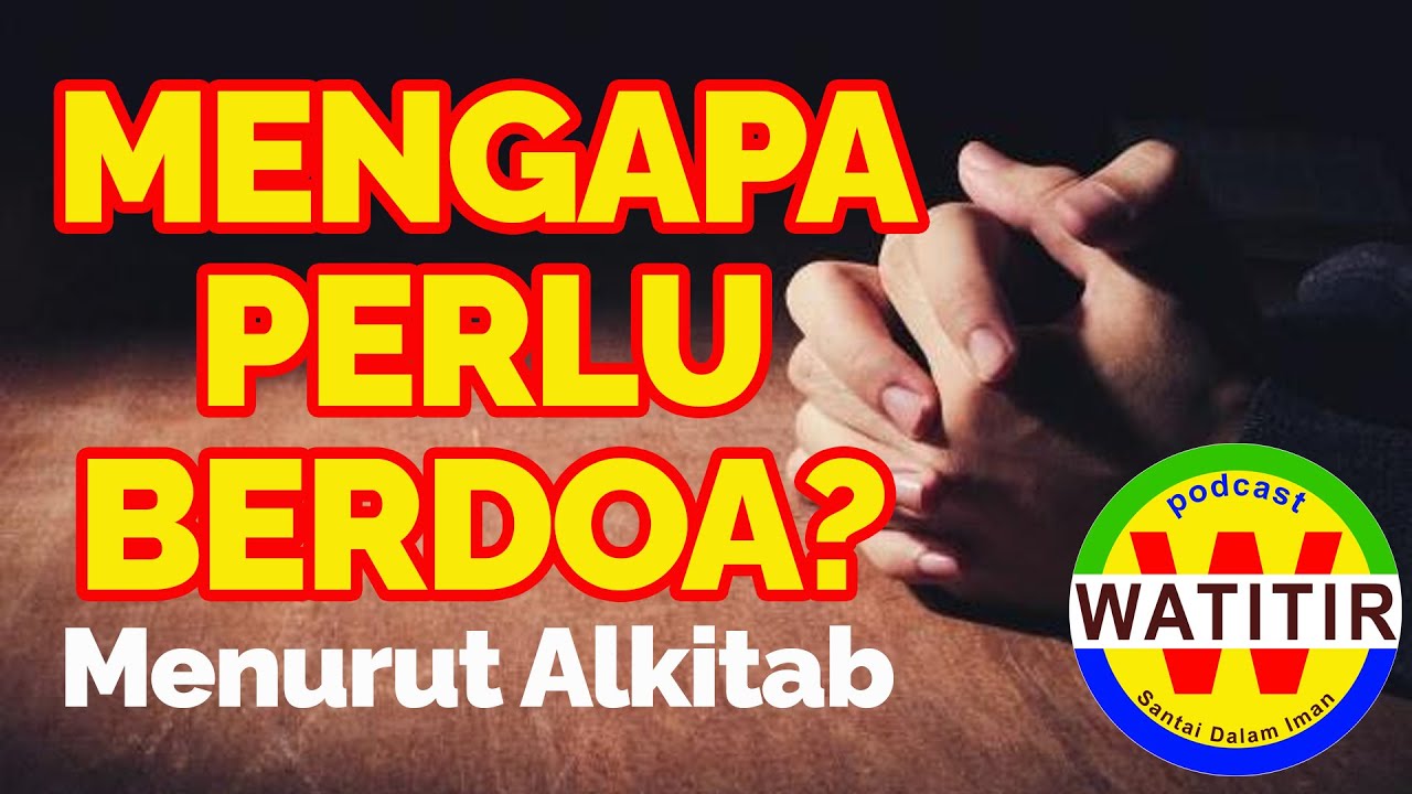 ALASAN MENGAPA PERLU BERDOA MENURUT ALKITAB - SANTAI DALAM IMAN BERSAMA WATITIR PODCAST