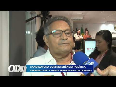 Candidatura com referência política: Francisco Jurity aponta aprendizado com gestores