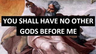 THE FIRST COMMANDMENT - “You shall have no other gods before Me.”