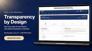Transparency by Design: See Every Step of Your Mexico Home Loan in Real Time | MoXi® Webinar Series