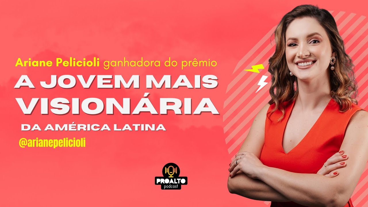 Ariane Pelicioli "A Jovem Mais Visionária da América Latina" - ProAlto #6
