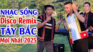 Đây Mới Là Nhạc Sống Disco Remix 2025 Mới Ra Lò - A Tộc, A Hậu - LK Tây Bắc Vùng Cao Remix Căng Đét