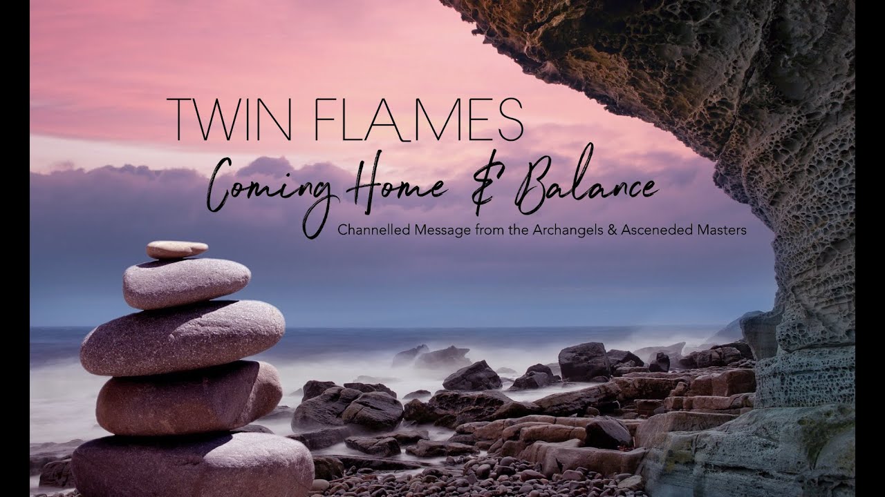 TWIN FLAMES COMING HOME & BALANCE (4.5.19 Channelled Message from the ...