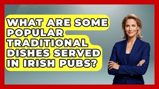 What Are Some Popular Traditional Dishes Served in Irish Pubs? - Discovering Ireland Now