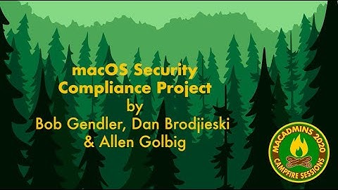 macOS Security Compliance Project - Bob Gendler, Dan Brodjieski & Allen Golbig