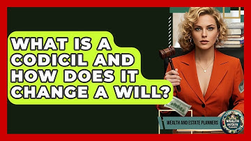 What Is A Codicil And How Does It Change A Will? - Wealth and Estate Planners