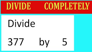 Divide 377 by 5 Divide completely