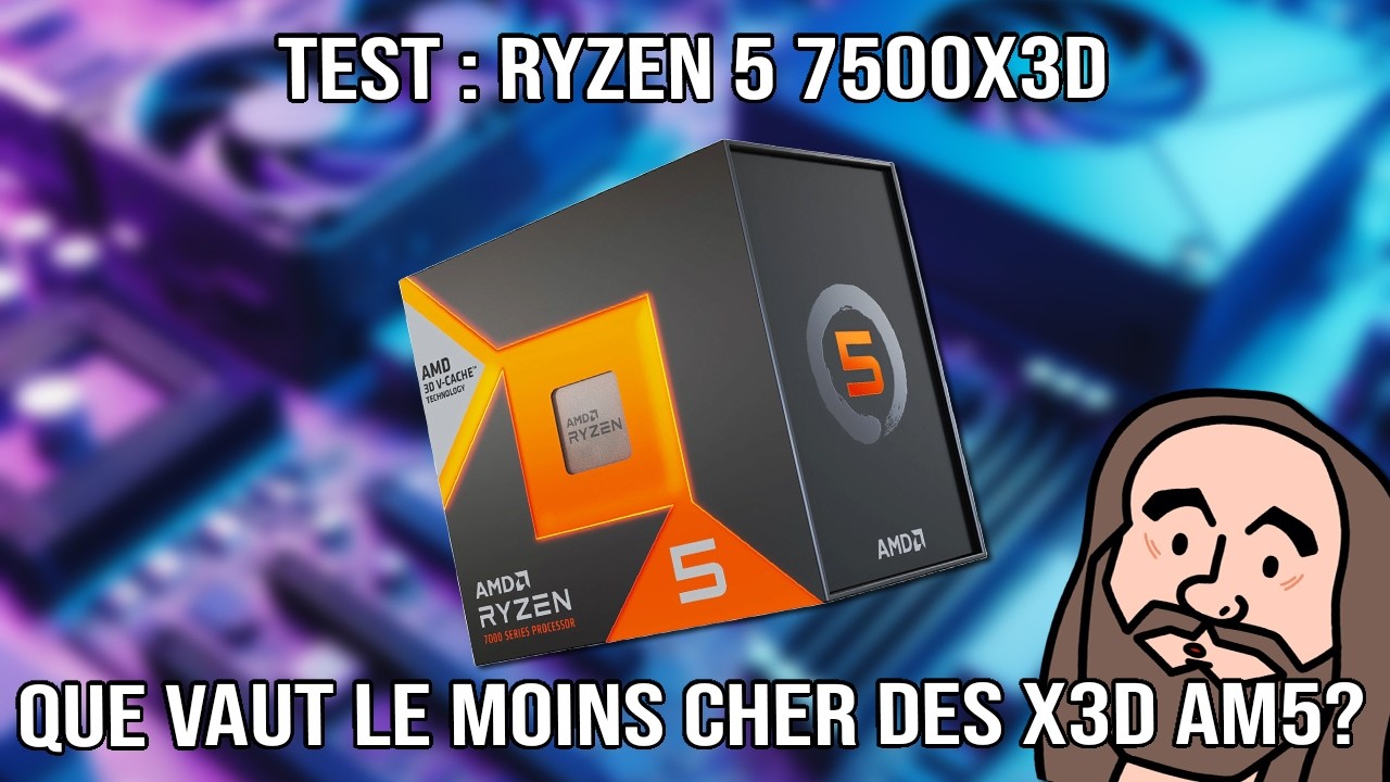 Test : Ryzen 5 7500X3D - Que vaut le moins cher des X3D AM5 ?