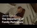 Jamie Clauss and the Importance of Family Portraiture