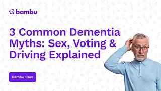 3 Common Dementia Myths: Sex, Voting & Driving Explained (Part 3)