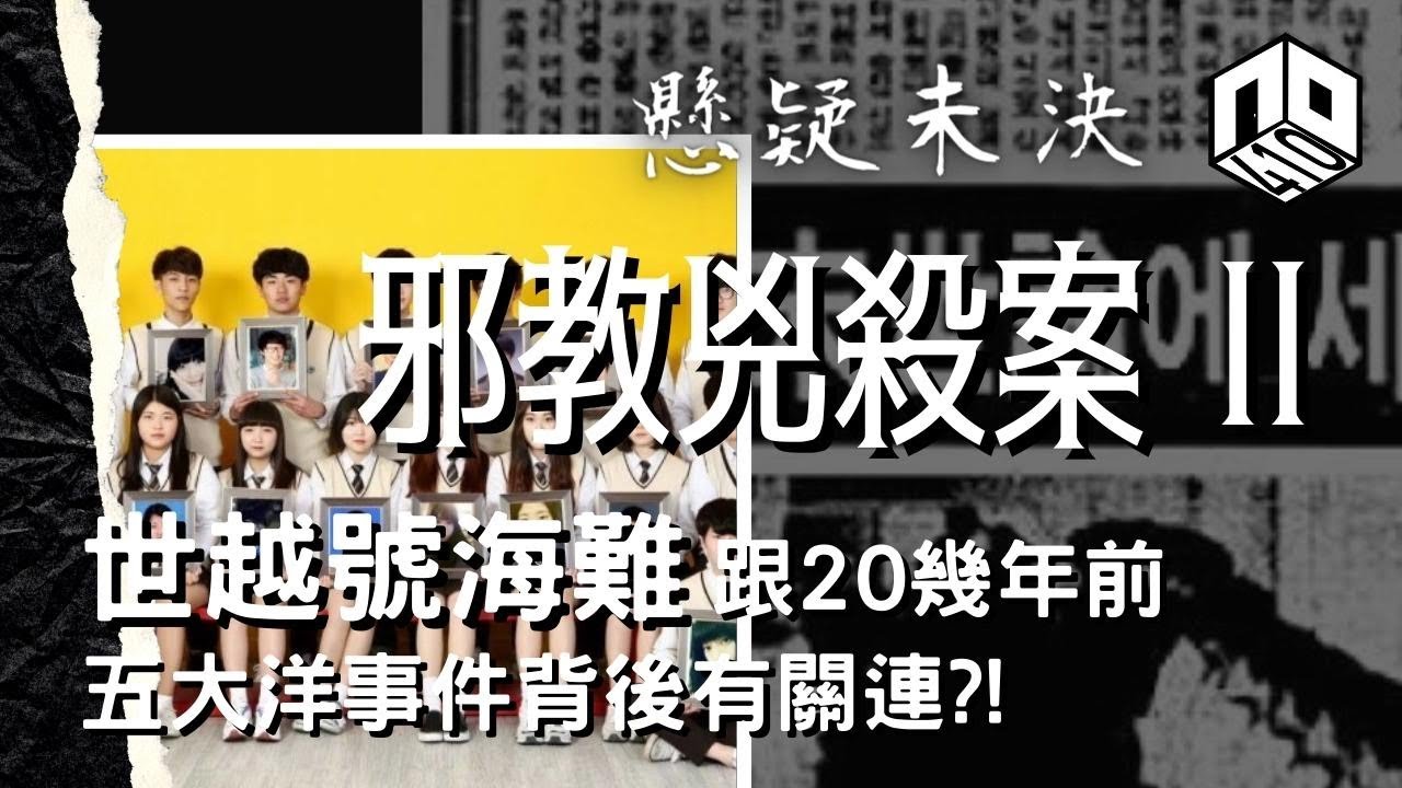 【奇案調查】S1 - EP19 異教兇案：五大洋集體死亡事件︱世越號海難【不安星期五 : 懸疑未決】27-11-2020 (Re-upload)【廣東話】