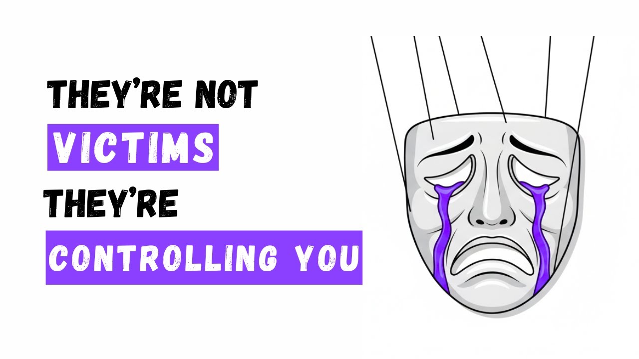 PEOPLE WHO PLAY VICTIM TO CONTROL YOU