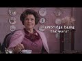 umbridge being the absolute worst