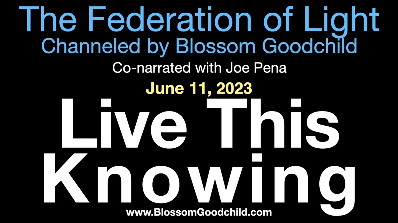 Live This Knowing Blossom Goodchild channeling the Federation of Light 06 11 23