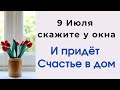 9 июля - Скажите у окна и придёт счастье в дом. | Тайна Жрицы |