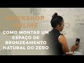 WORKSHOP ONLINE - COMO MONTAR UM ESPAÇO DE BRONZEAMENTO NATURAL DO ZERO