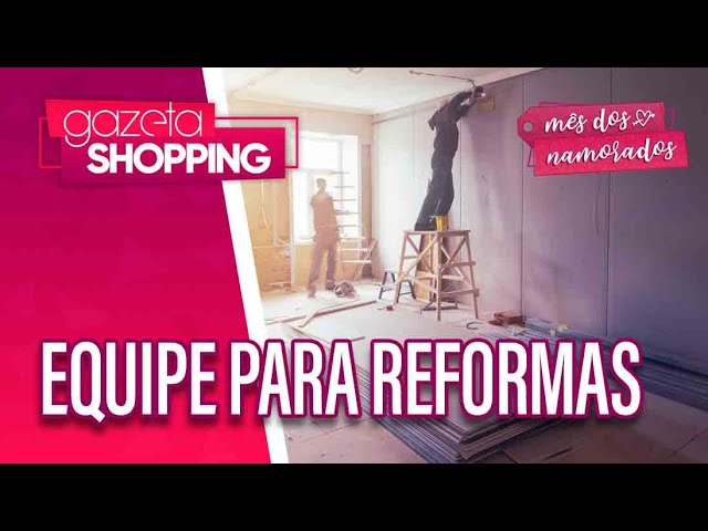 Equipe para reformas I Ambienza I Gazeta Shopping #MêsdosNamorados