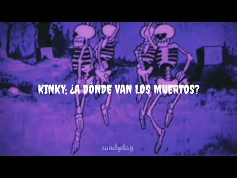 kinky; ¿a dónde van los muertos?// letra