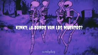 kinky; ¿a dónde van los muertos?// letra