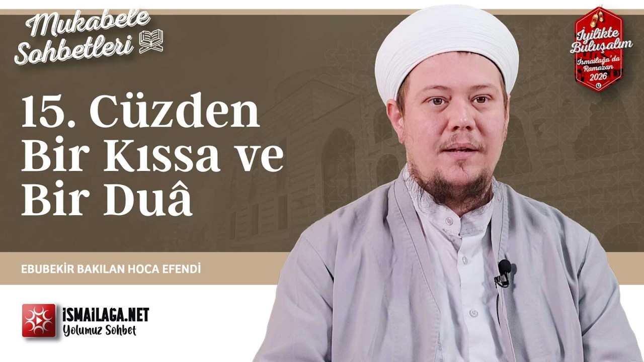 Mukâbele Sohbetleri: 15. Cüzden Bir Kıssa ve Bir Duâ - Ebubekir Bakılan Hoca Efendi @ismailaganet