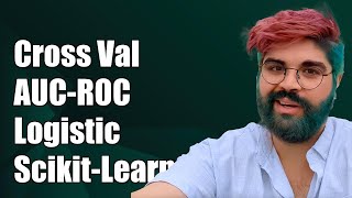 Cross Validation and AUC-ROC for Logistic Regression in Scikit-Learn