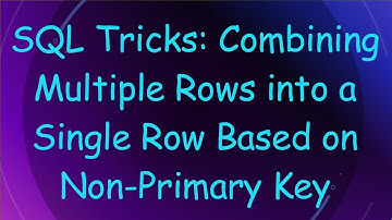 SQL Tricks: Combining Multiple Rows into a Single Row Based on Non-Primary Key
