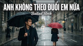 ANH KHÔNG THEO ĐUỔI EM NỮA - BALLAD ROCK - AI COVER