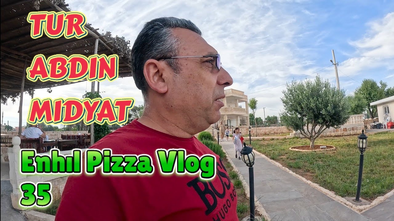 TUR ABDIN MIDYAT Enhıl Pizza Vlog 35