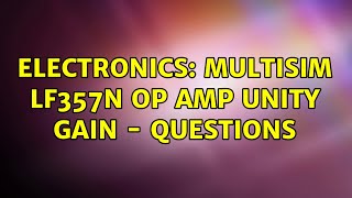 Electronics: Multisim LF357N Op Amp Unity Gain - Questions