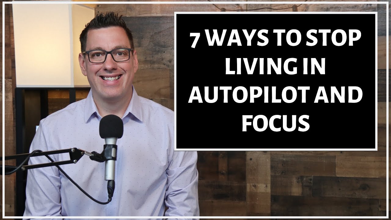 7 Ways to Stop Living in Autopilot and Focus - YouTube