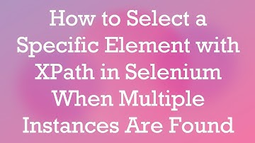How to Select a Specific Element with XPath in Selenium When Multiple Instances Are Found
