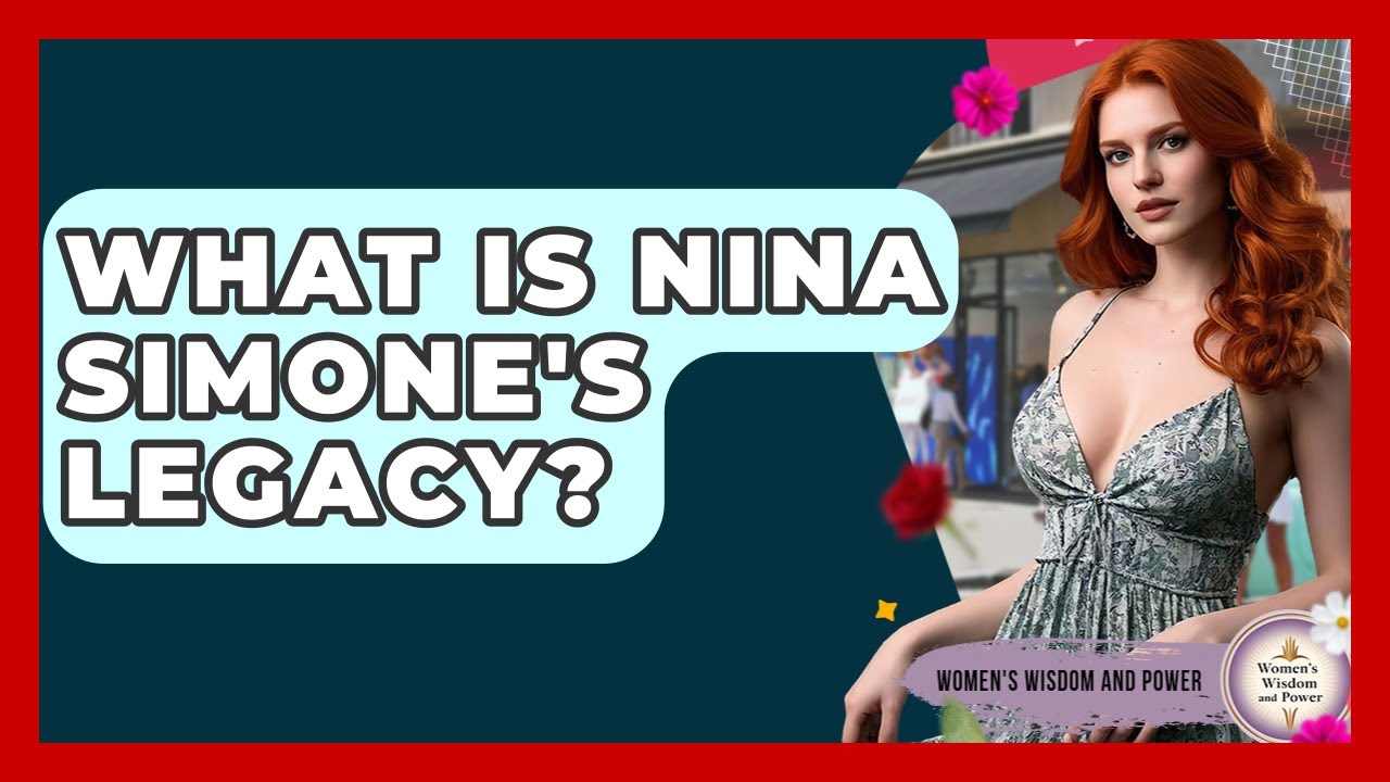 What Is Nina Simone's Legacy? - Womens Wisdom and Power