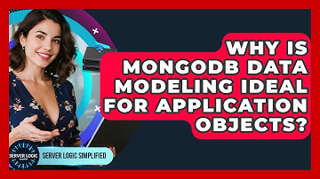 Why Is MongoDB Data Modeling Ideal For Application Objects? - Server Logic Simplified