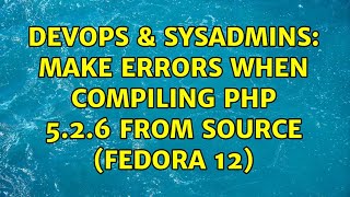 DevOps & SysAdmins: make errors when compiling PHP 5.2.6 from source (Fedora 12) (3 Solutions!!)