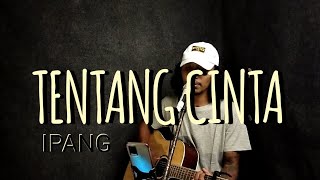 TENTANG CINTA | IPANG (cover akustik)