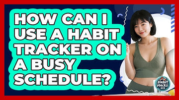 How Can I Use A Habit Tracker On A Busy Schedule? - Habit Hacks Hub
