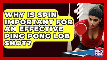 Why Is Spin Important For An Effective Ping Pong Lob Shot? - Ping Pong Prodigy