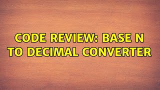 Code Review: Base N To Decimal Converter